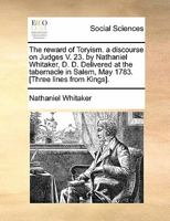The Reward of Toryism. a Discourse on Judges V. 23. by Nathaniel Whitaker, D. D. Delivered at the Tabernacle in Salem, May 1783. [Three Lines From Kings] 1170867022 Book Cover