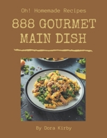 Oh! 888 Homemade Main Dish Gourmet Recipes: Save Your Cooking Moments with Homemade Main Dish Gourmet Cookbook! B08KZCTXBM Book Cover