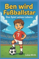 Ben wird Fußballstar: Das Spiel seines Lebens (Kleine Kicker ganz groß - Fußballgeschichten für kleine Helden) (German Edition) B0FK4VY83S Book Cover