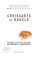 Croissants vs. Bagels: Strategic, Effective, and Inclusive Networking at Conferences 1513623842 Book Cover