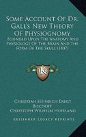 Some Account of Dr. Gall's New Theory of Physiognomy, Founded Upon the Anatomy and Physiology of the Brain, and the Form of the Skull: With the Critical Strictures of C.W. Hufeland, M.D 1016333277 Book Cover