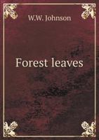 Forest leaves. A practical work on the propagation and management of trees for forest and ornamental planting. With a descriptive list of varieties - Primary Source Edition 1341446506 Book Cover