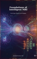 Foundations of Intelligent MRI: From Spin Physics to AI Models B0GXCGJ7DJ Book Cover