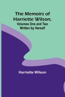 The Memoirs of Harriette Wilson, Volumes One and Two Written by Herself 9357095802 Book Cover