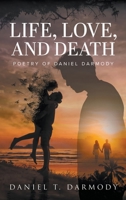 Life, Love and Death: Poetry of Daniel Darmody 1639455612 Book Cover