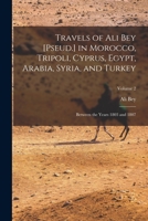 Travels of Ali Bey [Pseud.] in Morocco, Tripoli, Cyprus, Egypt, Arabia, Syria, and Turkey: Between the Years 1803 and 1807; Volume 2 1016070241 Book Cover