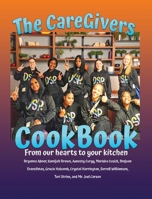 The CareGivers CookBook: From our hearts to your kitchen B0GPJBX3C8 Book Cover