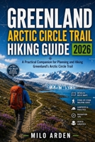 GREENLAND ARCTIC CIRCLE TRAIL HIKING GUIDE 2026: A Practical Companion for Planning and Hiking Greenland's Arctic Circle Trail (THE PATHFINDER TRAILS SERIES) B0H4RCJM8G Book Cover