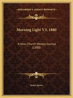Morning Light V3, 1880: A New Church Weekly Journal 1165496003 Book Cover