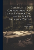 Geschichte Des Galvanismus Von Seiner Entdeckung an Bis Auf Die Neuesten Zeiten. 102229380X Book Cover