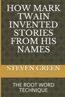 How Mark Twain Invented Stories from His Names: The Root Word Technique 1980473412 Book Cover