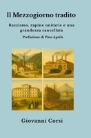 Il Mezzogiorno tradito: Razzismo, rapine unitarie e una grandezza cancellata (Italian Edition) 1291912991 Book Cover