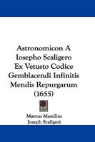 Astronomicon A Iosepho Scaligero Ex Vetusto Codice Gemblacendi Infinitis Mendis Repurgarum (1655) 1104723034 Book Cover