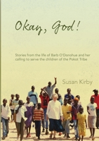 Okay, God!: Stories from the life of Barb O'Donohue and her calling to serve the children of the Pokot Tribe 1304885836 Book Cover