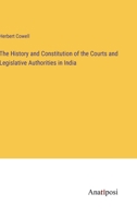 The History and Constitution of the Courts and Legislative Authorities in India 336815902X Book Cover