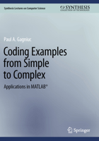 Coding Examples from Simple to Complex: Applications in MATLAB® (Synthesis Lectures on Computer Science) 3031538072 Book Cover
