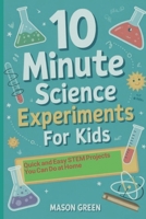 10 Minute Science Experiments for Kids: Quick and Easy STEM Projects You Can Do at Home B0FLPSKNW8 Book Cover