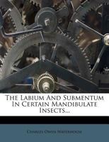 The Labium And Submentum In Certain Mandibulate Insects 1162229993 Book Cover