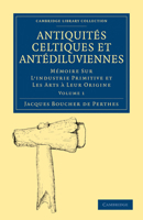 Antiquit�s Celtiques Et Ant�diluviennes: M�moire Sur L'industrie Primitive Et Les Arts � Leur Origine, Volume 1 0270802363 Book Cover