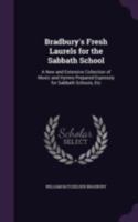Bradbury's Fresh Laurels for the Sabbath School: A New and Extensive Collection of Music and Hymns Prepared Expressly for Sabbath Schools, Etc 1014030722 Book Cover
