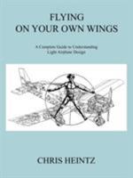 Flying on Your Own Wings: A Complete Guide to Understanding Light Airplane Design 1425188281 Book Cover