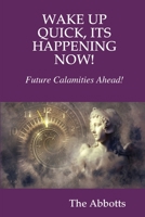 Wake Up Quick, Its Happening Now! Future Calamities Ahead! 0359855032 Book Cover