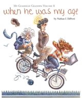 When He Was My Age: A My Guardian Grandpa Collection 0615857914 Book Cover