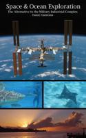 Space and Ocean Exploration: The Alternative to the Military Industrial Complex 1517056802 Book Cover