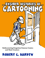 Insider Histories of Cartooning: Rediscovering Forgotten Famous Comics and Their Creators 1628461438 Book Cover