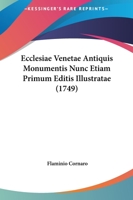 Ecclesiae Venetae Antiquis Monumentis Nunc Etiam Primum Editis Illustratae (1749) 1165435268 Book Cover