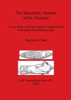 The Mesolithic Hunters of the Trentino: A case study in hunter-gatherer settlement and subsistence from Northern Italy 184171125X Book Cover