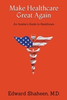 Make Healthcare Great Again : An Insider's Guide to Healthcare 1952827027 Book Cover