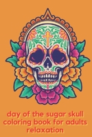 day of the sugar skull coloring book for adults relaxation: A Day of the Dead Sugar Skull Coloring Book for Adults & Teens B08NV56GMK Book Cover