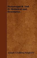 Picturesque B. and O. Historical and Descriptive 1358382492 Book Cover