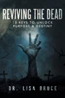 Reviving the Dead: 10 Keys to Unlock Purpose and Destiny 1514470705 Book Cover