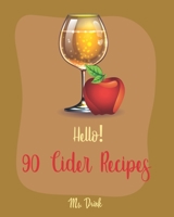Hello! 90 Cider Recipes: Best Cider Cookbook Ever For Beginners [Book 1] 1710170484 Book Cover