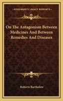 On the Antagonism Between Medicines and Between Remedies and Diseases: Being the Cartwright Lecture 1022164678 Book Cover