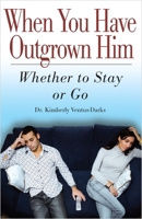 When You Have Outgrown Him: Whether to Stay or Go 0882823205 Book Cover