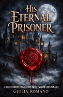 His Eternal Prisoner: A Dark Vampire King Captive Bride Twisted Love Romance B0GVT2MRG8 Book Cover