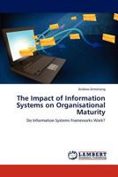 The Impact of Information Systems on Organisational Maturity: Do Information Systems Frameworks Work? 3848416190 Book Cover