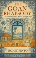 The Goan Rhapsody: The Identity Crisis That Is Being Goan 1971297585 Book Cover