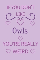 If You Don't Like Owls You're Really Weird: Cute Lined Notepad Gift For Owl Lover 166131001X Book Cover