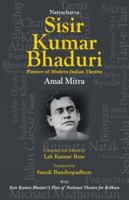 Natyacharya Sisir Kumar Bhaduri: Pioneer of Modern Indian Theatre 938690621X Book Cover