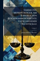Sammlung Merkwürdiger, Am Kaiserlichen Reichskammergerichte Entschiedener Rechtsfälle: Mit Ausführlicher Erörterung Wichtiger Rechtsfragen, Volume 2 1175299480 Book Cover