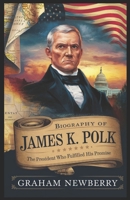Biography of JAMES K. POLK: The President Who Fulfilled His Promise B0DY5YFQ7D Book Cover