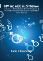 HIV and AIDS in Zimbabwe: A Review on the Relationship Between Perception of Masculinity Amongst Unmarried Young Men and Thei 177921328X Book Cover