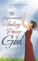 The Supernatural Healing Power of God 1642581542 Book Cover