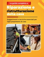 LA GUIDA COMPLETA A RIPARAZIONE E RISTRUTTURAZIONE DELLA CASA: Suggerimenti e tecniche essenziali per Ogni proprietario di casa (Italian Edition) B0FF3HKLV7 Book Cover