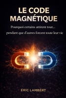 Le Code Magnétique: Et si tout ce que tu cherches était déjà en train de te chercher ? B0FQWQ98GX Book Cover