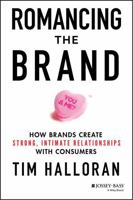 Romancing the Brand: How Brands Create Strong, Intimate Relationships with Consumers 1118611284 Book Cover